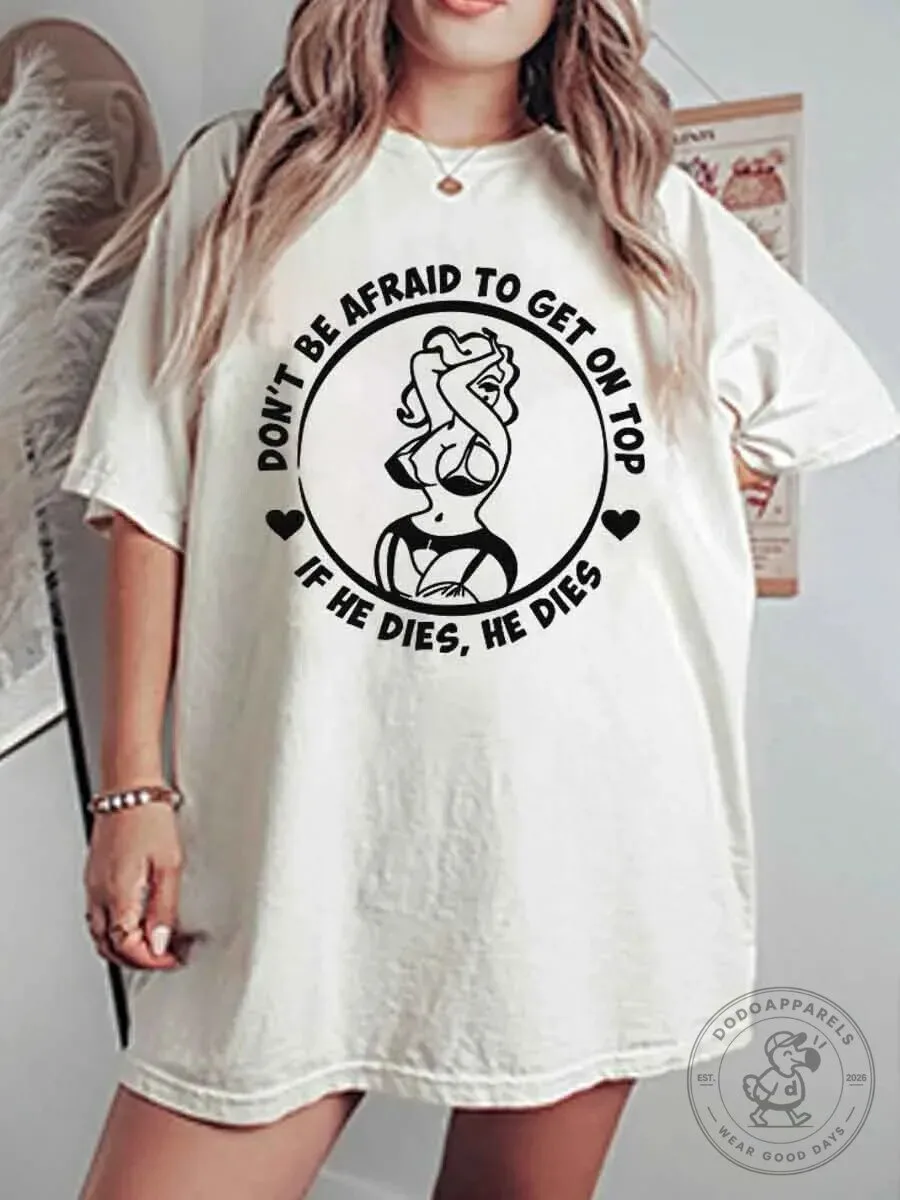 Don't Be Afraid To Get On Top If He Dies He Dies Graphic T-Shirt